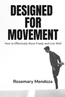 Designed For Movement: How to Effectively Move Freely and Live Well B0C6NZHYGK Book Cover