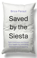 Saved by the Siesta: Fight Tiredness and Boost Your Health by Unlocking the Science of Napping 1950354571 Book Cover