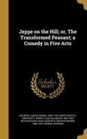 Jeppe on the Hill; or, The Transformed Peasant; a Comedy in Five Acts 1371522847 Book Cover