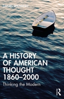 A History of American Thought 1860-2000: Thinking the Modern 0367633116 Book Cover