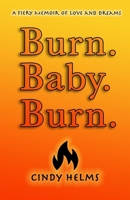 Burn. Baby. Burn. : A Fiery Memoir of Love and Dreams 0996339795 Book Cover