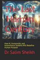 The Last Human Century: Life in the Age of AI and Autonomous Systems: How AI, Humanoids, and Autonomous Systems Will Redefine Human Purpose (Societal AI) B0F1G5XDM2 Book Cover