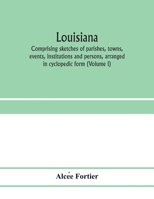 Louisiana; comprising sketches of parishes, towns, events, institutions and persons, arranged in cyclopedic form (Volume I) 9353975700 Book Cover