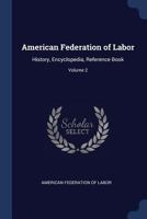 American Federation of Labor: History, Encyclopedia Reference Book. Volume II 1146258607 Book Cover