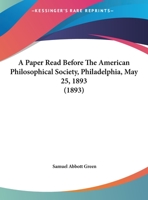 A Paper Read Before The American Philosophical Society, Philadelphia, May 25, 1893 1120125561 Book Cover