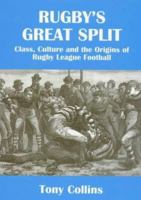 Rugby's Great Split: Class, Culture and the Origins of Rugby League Football (Sport in the Global Society) 0415396174 Book Cover