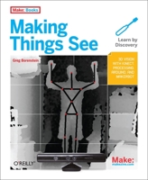 [ Making Things See: 3D Vision with Kinect, Processing, Arduino, and Makerbot ] By Borenstein, Greg ( Author ) [ 2012 [ Paperback ] [Paperback] [Feb 21, 2012] 1449307078 Book Cover