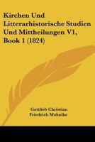 Kirchen Und Litterarhistorische Studien Und Mittheilungen V1, Book 1 (1824) 1168139422 Book Cover