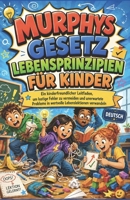 Murphys Gesetz LEBENSPRINZIPIEN FÜR KINDER: Ein kinderfreundlicher Leitfaden, um lustige Fehler zu vermeiden und unerwartete Probleme in wertvolle Lebenslektionen verwandeln (German Edition) B0H34H82FP Book Cover