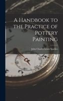 A Handbook to the Practice of Pottery Painting 1018016945 Book Cover