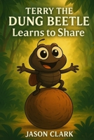 TERRY THE DUNG BEETLE: Learns To Share (The Little Wonders Story Series) B0G4GXYPPM Book Cover