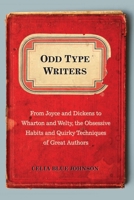 Odd Type Writers: From Joyce and Dickens to Wharton and Welty, the Obsessive Habits and Quirky Techniques of Great Authors 0399159940 Book Cover