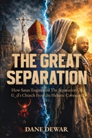 The Great Separation: How Satan Engineered the Separation of G_d’s Church From Its Hebraic Covenant (A call to Discernment in an Age of Confusion) B0GHWWM2NX Book Cover