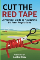 CUT THE RED TAPE: A Practical Guide to Navigating EU Farm Regulations B0G2YLX8JF Book Cover