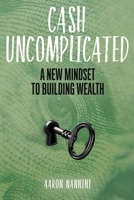 Cash Uncomplicated: A New Mindset to Building Wealth 1735938106 Book Cover