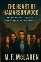 The Heart of Hamarsonwood: The Legacy of Six Friends. One Town. A Lifetime of Stories B0F8Q9VNF5 Book Cover