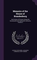 Memoirs of the House of Brandenburg: And History of Prussia, During the Seventeenth and Eighteenth Centuries; Volume 3 1018040374 Book Cover