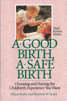 A Good Birth, A Safe Birth: Choosing and Having the Childbirth Experience You Want 1558320415 Book Cover
