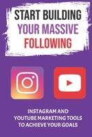 Start Building Your Massive Following: Instagram And YouTube Marketing Tools To Achieve Your Goals: Instagram As A Marketing Tool B09CKWNJ1K Book Cover