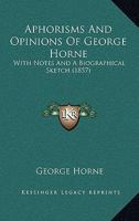 Aphorisms And Opinions Of George Horne: With Notes And A Biographical Sketch 1165305615 Book Cover