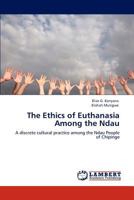 The Ethics of Euthanasia Among the Ndau: A discrete cultural practice among the Ndau People of Chipinge 384651554X Book Cover