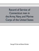 Record of service of Connecticut men in the Army, Navy, and Marine Corps of the United States; in the Spanish-Americn War, Phillippine insurrection ... from April 21, 1898, to July 4, 1904 9353703344 Book Cover