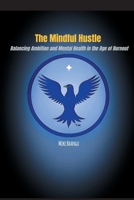 The Mindful Hustle: Balancing Ambition and Mental Health in the Age of Burnout 1069461946 Book Cover