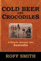 Cold Beer and Crocodiles: A Bicycle Journey into Australia (Adventure Press)