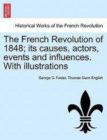 The French Revolution of 1848: Its Causes, Actors, Events and Influences 1241450714 Book Cover