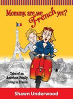 Mommy, Are We French Yet?: Tales of an American Family Living in France 0615316522 Book Cover