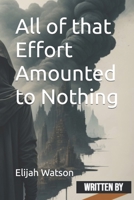 All of that Effort Amounted to Nothing B0C9KV45YL Book Cover