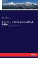 Instructions In The Manipulation Of Hard Rubber Or Vulcanite For Dental Purposes 3337223923 Book Cover