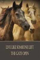 Live Like Someone Left The Gate Open: Gorgeous Blank Lined Notebook Journal . Perfect Gift Idea For Horse Lovers, Horseback Riders, Equestrians, Equine Trainers, Owners, Racers, Jumpers. 1672032105 Book Cover