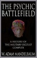 The Psychic Battlefield: A History of the Military-occult Complex 031220955X Book Cover