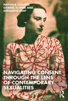 Navigating Consent Through the Lens of Contemporary Sexualities 1032984783 Book Cover