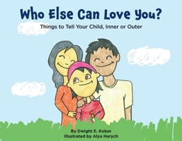 Who Else Can Love You?: Things to Tell Your Child, Inner or Outer 1098327675 Book Cover