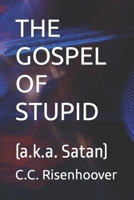 THE GOSPEL OF STUPID: (a.k.a. Satan) B0CRWWLT1T Book Cover