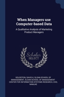 When Managers use Computer-based Data: A Qualitative Analysis of Marketing Product Managers 1377032086 Book Cover