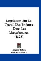 Legislation Sur Le Travail Des Enfants: Dans Les Manufactures (1875) 1120516498 Book Cover