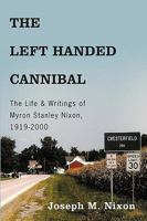 The Left Handed Cannibal: The Life & Writings of Myron Stanley Nixon, 1919-2000 1449024718 Book Cover