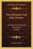 First Doctrines And Early Practice: Or Sermons For Young Churchmen 1165420147 Book Cover