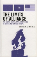 The Limits of Alliance: The United States, NATO, and the EU in North and Central Europe 0742538648 Book Cover