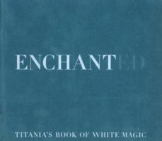 Enchanted: Titania's Book of "White Magic" 0688173667 Book Cover