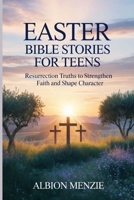 Easter Bible Stories for Teens: Resurrection Truths to Strengthen Faith and Shape Character B0GQKFZ46G Book Cover