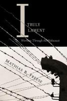 I Truly Lament: Working Through the Holocaust 1627871616 Book Cover