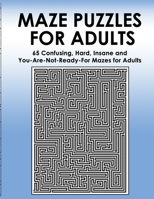 Maze Puzzles for Adults: 65 Confusing, Hard, Insane and You-Are-Not-Ready-For Puzzles for Adults and Outstanding Teens 169706454X Book Cover