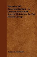 Theories of Americanization - A Critical Study with Special Reference to the Jewish Group 1444693662 Book Cover