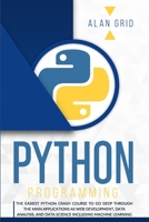 Python programming: The Easiest Python Crash Course to Go Deep Through The Main Applications As Web Development, Data Analysis, And Data Science Including Machine Learning (computer science) B08F85QY46 Book Cover
