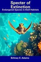 Specter of Extinction: Endangered Species in Atoll Habitats B0DT8S73JQ Book Cover