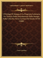 I Privilegi Di Stampa E La Proprieta Letteraria En Venezia Dalla Introduzione Della Stampa Nella Citta Fin Verso La Fine Del Secolo XVIII (1888) 1120395313 Book Cover